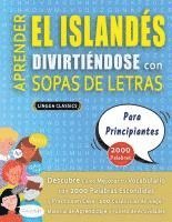 bokomslag APRENDER EL ISLANDÉS DIVIRTIÉNDOSE CON SOPAS DE LETRAS - PARA PRINCIPIANTES - Descubre Cómo Mejorar tu Vocabulario con 2000 Palabras Escondidas y Prac