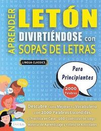 bokomslag APRENDER LETÓN DIVIRTIÉNDOSE CON SOPAS DE LETRAS - PARA PRINCIPIANTES - Descubre Cómo Mejorar tu Vocabulario con 2000 Palabras Escondidas y Practica en Casa - 100 Cuadrículas de Juego - Material de...