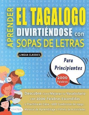 bokomslag APRENDER EL TAGALOGO DIVIRTIÉNDOSE CON SOPAS DE LETRAS - PARA PRINCIPIANTES - Descubre Cómo Mejorar tu Vocabulario con 2000 Palabras Escondidas y Practica en Casa - 100 Cuadrículas de Juego - Mater...
