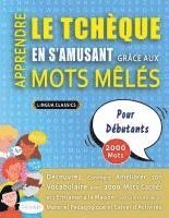 bokomslag APPRENDRE LE TCHÈQUE EN S'AMUSANT GRÂCE AUX MOTS MÊLÉS - POUR DÉBUTANTS - Découvrez Comment Améliorer Son Vocabulaire Avec 2000 Mots Cachés Et S'entra