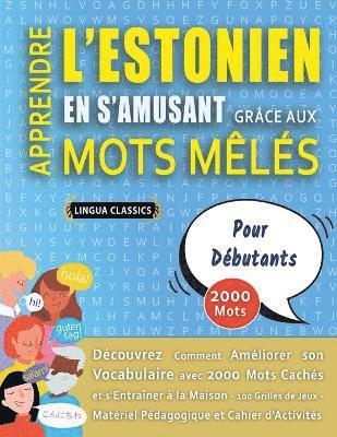 bokomslag APPRENDRE L'ESTONIEN EN S'AMUSANT GRÂCE AUX MOTS MÊLÉS - POUR DÉBUTANTS - Découvrez Comment Améliorer Son Vocabulaire Avec 2000 Mots Cachés Et S'entraîner À La Maison - 100 Grilles De Jeux - Matéri...