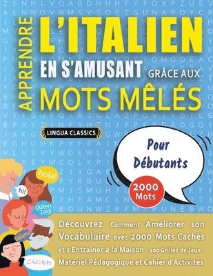 bokomslag APPRENDRE L'ITALIEN EN S'AMUSANT GRÂCE AUX MOTS MÊLÉS - POUR DÉBUTANTS - Découvrez Comment Améliorer Son Vocabulaire Avec 2000 Mots Cachés Et S'entraîner À La Maison - 100 Grilles De Jeux - Matérie...
