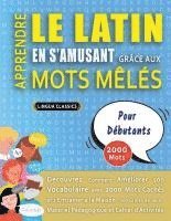 bokomslag APPRENDRE LE LATIN EN S'AMUSANT GRÂCE AUX MOTS MÊLÉS - POUR DÉBUTANTS - Découvrez Comment Améliorer Son Vocabulaire Avec 2000 Mots Cachés Et S'entraîn