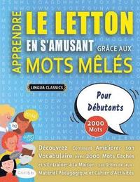 bokomslag APPRENDRE LE LETTON EN S'AMUSANT GRÂCE AUX MOTS MÊLÉS - POUR DÉBUTANTS - Découvrez Comment Améliorer Son Vocabulaire Avec 2000 Mots Cachés Et S'entraîner À La Maison - 100 Grilles De Jeux - Matérie...