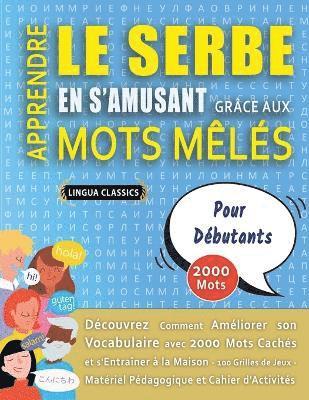 bokomslag APPRENDRE LE SERBE EN S'AMUSANT GRCE AUX MOTS MLS - POUR DBUTANTS - Dcouvrez Comment Amliorer Son Vocabulaire Avec 2000 Mots Cachs Et S'entraner  La Maison - 100 Grilles De Jeux -