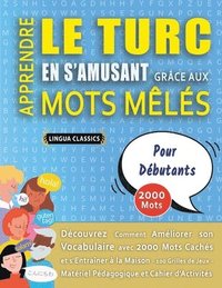 bokomslag APPRENDRE LE TURC EN S'AMUSANT GRÂCE AUX MOTS MÊLÉS - POUR DÉBUTANTS - Découvrez Comment Améliorer Son Vocabulaire Avec 2000 Mots Cachés Et S'entraîner À La Maison - 100 Grilles De Jeux - Matériel ...