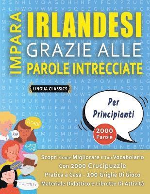 bokomslag IMPARA IRLANDESI GRAZIE ALLE PAROLE INTRECCIATE - PER PRINCIPIANTI - Scopri Come Migliorare Il Tuo Vocabolario Con 2000 Crucipuzzle e Pratica a Casa - 100 Griglie Di Gioco - Materiale Didattico e L...