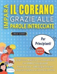 bokomslag IMPARA IL COREANO GRAZIE ALLE PAROLE INTRECCIATE - PER PRINCIPIANTI - Scopri Come Migliorare Il Tuo Vocabolario Con 2000 Crucipuzzle e Pratica a Casa - 100 Griglie Di Gioco - Materiale Didattico e