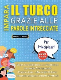 bokomslag IMPARA IL TURCO GRAZIE ALLE PAROLE INTRECCIATE - PER PRINCIPIANTI - Scopri Come Migliorare Il Tuo Vocabolario Con 2000 Crucipuzzle e Pratica a Casa - 100 Griglie Di Gioco - Materiale Didattico e Li...