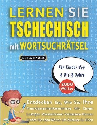 bokomslag LERNEN SIE TSCHECHISCH MIT WORTSUCHRÄTSEL FÜR KINDER VON 6 BIS 8 JAHRE - Entdecken Sie, Wie Sie Ihre Fremdsprachenkenntnisse Mit Einem Lustigen Vokabeltrainer Verbessern Können - Finden Sie 2000 Wö...