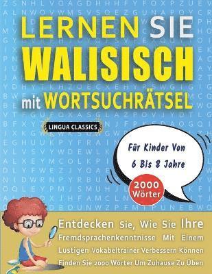 bokomslag LERNEN SIE WALISISCH MIT WORTSUCHRÄTSEL FÜR KINDER VON 6 BIS 8 JAHRE - Entdecken Sie, Wie Sie Ihre Fremdsprachenkenntnisse Mit Einem Lustigen Vokabeltrainer Verbessern Können - Finden Sie 2000 Wört...