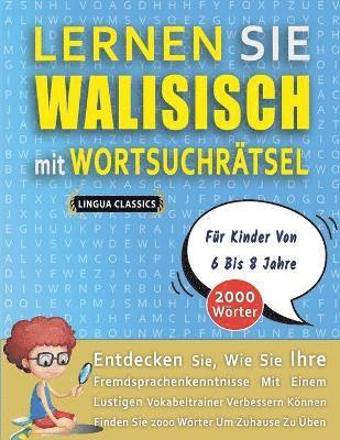 bokomslag LERNEN SIE WALISISCH MIT WORTSUCHRTSEL FR KINDER VON 6 BIS 8 JAHRE - Entdecken Sie, Wie Sie Ihre Fremdsprachenkenntnisse Mit Einem Lustigen Vokabeltrainer Verbessern Knnen - Finden Sie 2000