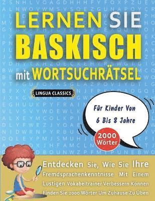 bokomslag LERNEN SIE BASKISCH MIT WORTSUCHRÄTSEL FÜR KINDER VON 6 BIS 8 JAHRE - Entdecken Sie, Wie Sie Ihre Fremdsprachenkenntnisse Mit Einem Lustigen Vokabeltrainer Verbessern Können - Finden Sie 2000 Wörte...