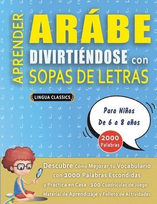 APRENDER ARÁBE DIVIRTIÉNDOSE CON SOPAS DE LETRAS - Para Niños de 6 a 8 años - Descubre Cómo Mejorar tu Vocabulario con 2000 Palabras Escondidas y Practica en Casa - 100 Cuadrículas de Juego - Mater... 1