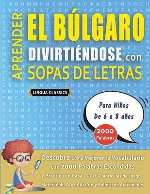 bokomslag APRENDER EL BÚLGARO DIVIRTIÉNDOSE CON SOPAS DE LETRAS - Para Niños de 6 a 8 años - Descubre Cómo Mejorar tu Vocabulario con 2000 Palabras Escondidas y