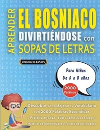 bokomslag APRENDER EL BOSNIACO DIVIRTIÉNDOSE CON SOPAS DE LETRAS - Para Niños de 6 a 8 años - Descubre Cómo Mejorar tu Vocabulario con 2000 Palabras Escondidas y Practica en Casa - 100 Cuadrículas de Juego -...