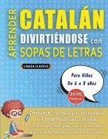 bokomslag APRENDER CATALÁN DIVIRTIÉNDOSE CON SOPAS DE LETRAS - Para Niños de 6 a 8 años - Descubre Cómo Mejorar tu Vocabulario con 2000 Palabras Escondidas y Pr