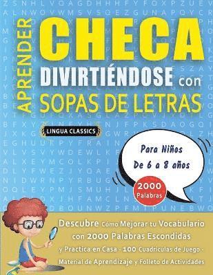 bokomslag APRENDER CHECA DIVIRTINDOSE CON SOPAS DE LETRAS - Para Nios de 6 a 8 aos - Descubre Cmo Mejorar tu Vocabulario con 2000 Palabras Escondidas y Practica en Casa - 100 Cuadrculas de Juego -