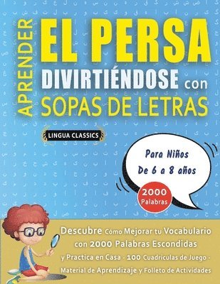 bokomslag APRENDER EL PERSA DIVIRTIÉNDOSE CON SOPAS DE LETRAS - Para Niños de 6 a 8 años - Descubre Cómo Mejorar tu Vocabulario con 2000 Palabras Escondidas y Practica en Casa - 100 Cuadrículas de Juego - Ma...