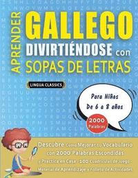 bokomslag APRENDER GALLEGO DIVIRTIÉNDOSE CON SOPAS DE LETRAS - Para Niños de 6 a 8 años - Descubre Cómo Mejorar tu Vocabulario con 2000 Palabras Escondidas y Practica en Casa - 100 Cuadrículas de Juego - Mat...