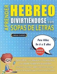 bokomslag APRENDER HEBREO DIVIRTIÉNDOSE CON SOPAS DE LETRAS - Para Niños de 6 a 8 años - Descubre Cómo Mejorar tu Vocabulario con 2000 Palabras Escondidas y Practica en Casa - 100 Cuadrículas de Juego - Mate...