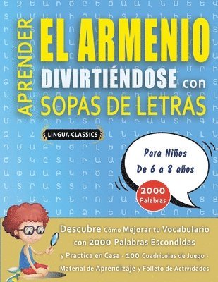 bokomslag APRENDER EL ARMENIO DIVIRTIÉNDOSE CON SOPAS DE LETRAS - Para Niños de 6 a 8 años - Descubre Cómo Mejorar tu Vocabulario con 2000 Palabras Escondidas y Practica en Casa - 100 Cuadrículas de Juego - ...