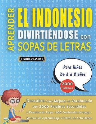 bokomslag APRENDER EL INDONESIO DIVIRTIÉNDOSE CON SOPAS DE LETRAS - Para Niños de 6 a 8 años - Descubre Cómo Mejorar tu Vocabulario con 2000 Palabras Escondidas y Practica en Casa - 100 Cuadrículas de Juego ...