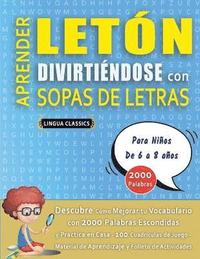 bokomslag APRENDER LETÓN DIVIRTIÉNDOSE CON SOPAS DE LETRAS - Para Niños de 6 a 8 años - Descubre Cómo Mejorar tu Vocabulario con 2000 Palabras Escondidas y Practica en Casa - 100 Cuadrículas de Juego - Mater...