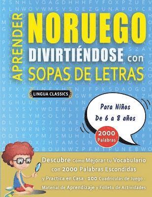 bokomslag APRENDER NORUEGO DIVIRTINDOSE CON SOPAS DE LETRAS - Para Nios de 6 a 8 aos - Descubre Cmo Mejorar tu Vocabulario con 2000 Palabras Escondidas y Practica en Casa - 100 Cuadrculas de Juego -