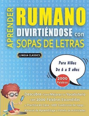 bokomslag APRENDER RUMANO DIVIRTINDOSE CON SOPAS DE LETRAS - Para Nios de 6 a 8 aos - Descubre Cmo Mejorar tu Vocabulario con 2000 Palabras Escondidas y Practica en Casa - 100 Cuadrculas de Juego -