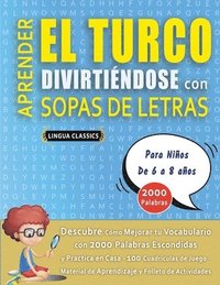 bokomslag APRENDER EL TURCO DIVIRTIÉNDOSE CON SOPAS DE LETRAS - Para Niños de 6 a 8 años - Descubre Cómo Mejorar tu Vocabulario con 2000 Palabras Escondidas y Practica en Casa - 100 Cuadrículas de Juego - Ma...