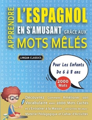 bokomslag APPRENDRE L'ESPAGNOL EN S'AMUSANT GRÂCE AUX MOTS MÊLÉS - POUR LES ENFANTS DE 6 À 8 ANS - Découvrez Comment Améliorer Son Vocabulaire Avec 2000 Mots Cachés Et S'entraîner À La Maison - 100 Grilles D...