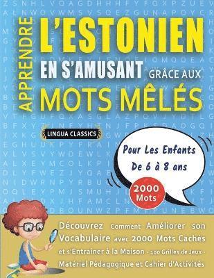 bokomslag APPRENDRE L'ESTONIEN EN S'AMUSANT GRÂCE AUX MOTS MÊLÉS - POUR LES ENFANTS DE 6 À 8 ANS - Découvrez Comment Améliorer Son Vocabulaire Avec 2000 Mots Cachés Et S'entraîner À La Maison - 100 Grilles D...