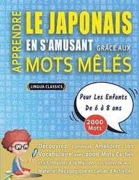 bokomslag APPRENDRE LE JAPONAIS EN S'AMUSANT GRCE AUX MOTS MLS - POUR LES ENFANTS DE 6  8 ANS - Dcouvrez Comment Amliorer Son Vocabulaire Avec 2000 Mots Cachs Et S'entraner  La Maison - 100