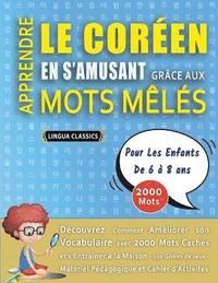 bokomslag APPRENDRE LE CORÉEN EN S'AMUSANT GRÂCE AUX MOTS MÊLÉS - POUR LES ENFANTS DE 6 À 8 ANS - Découvrez Comment Améliorer Son Vocabulaire Avec 2000 Mots Cachés Et S'entraîner À La Maison - 100 Grilles De...