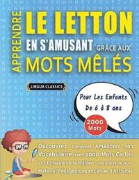 bokomslag APPRENDRE LE LETTON EN S'AMUSANT GRÂCE AUX MOTS MÊLÉS - POUR LES ENFANTS DE 6 À 8 ANS - Découvrez Comment Améliorer Son Vocabulaire Avec 2000 Mots Cachés Et S'entraîner À La Maison - 100 Grilles De...