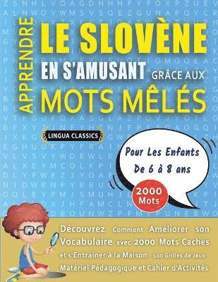 bokomslag APPRENDRE LE SLOVÈNE EN S'AMUSANT GRÂCE AUX MOTS MÊLÉS - POUR LES ENFANTS DE 6 À 8 ANS - Découvrez Comment Améliorer Son Vocabulaire Avec 2000 Mots Cachés Et S'entraîner À La Maison - 100 Grilles D...