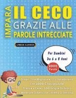 bokomslag IMPARA IL CECO GRAZIE ALLE PAROLE INTRECCIATE - Per Bambini Da 6 a 8 Anni - Scopri Come Migliorare Il Tuo Vocabolario Con 2000 Crucipuzzle e Pratica a