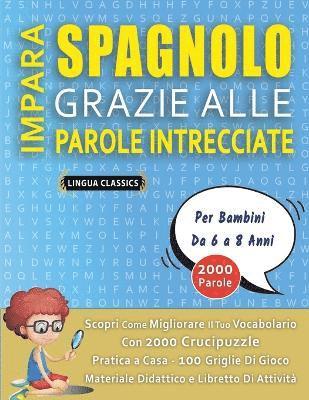 bokomslag IMPARA SPAGNOLO GRAZIE ALLE PAROLE INTRECCIATE - Per Bambini Da 6 a 8 Anni - Scopri Come Migliorare Il Tuo Vocabolario Con 2000 Crucipuzzle e Pratica a Casa - 100 Griglie Di Gioco - Materiale