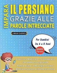 bokomslag IMPARA IL PERSIANO GRAZIE ALLE PAROLE INTRECCIATE - Per Bambini Da 6 a 8 Anni - Scopri Come Migliorare Il Tuo Vocabolario Con 2000 Crucipuzzle e Pratica a Casa - 100 Griglie Di Gioco - Materiale Di...
