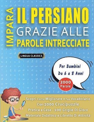 bokomslag IMPARA IL PERSIANO GRAZIE ALLE PAROLE INTRECCIATE - Per Bambini Da 6 a 8 Anni - Scopri Come Migliorare Il Tuo Vocabolario Con 2000 Crucipuzzle e Pratica a Casa - 100 Griglie Di Gioco - Materiale Di...