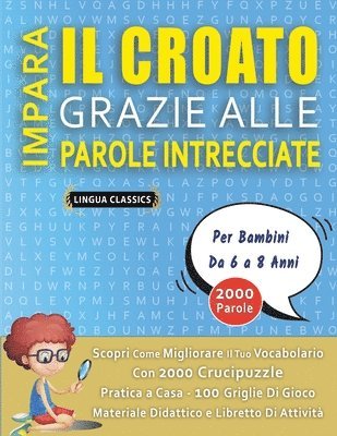 bokomslag IMPARA IL CROATO GRAZIE ALLE PAROLE INTRECCIATE - Per Bambini Da 6 a 8 Anni - Scopri Come Migliorare Il Tuo Vocabolario Con 2000 Crucipuzzle e Pratica a Casa - 100 Griglie Di Gioco - Materiale Dida...