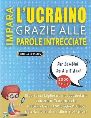 bokomslag IMPARA L'UCRAINO GRAZIE ALLE PAROLE INTRECCIATE - Per Bambini Da 6 a 8 Anni - Scopri Come Migliorare Il Tuo Vocabolario Con 2000 Crucipuzzle e Pratica a Casa - 100 Griglie Di Gioco - Materiale Dida...