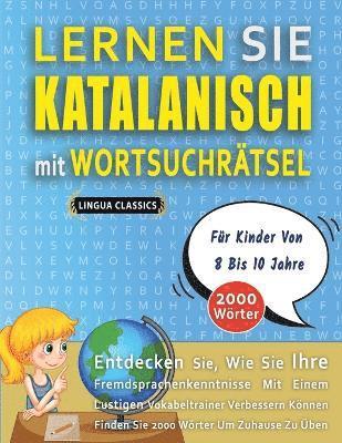 bokomslag LERNEN SIE KATALANISCH MIT WORTSUCHRÄTSEL FÜR KINDER VON 8 BIS 10 JAHRE - Entdecken Sie, Wie Sie Ihre Fremdsprachenkenntnisse Mit Einem Lustigen Vokabeltrainer Verbessern Können - Finden Sie 2000 W...