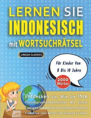 bokomslag LERNEN SIE INDONESISCH MIT WORTSUCHRÄTSEL FÜR KINDER VON 8 BIS 10 JAHRE - Entdecken Sie, Wie Sie Ihre Fremdsprachenkenntnisse Mit Einem Lustigen Vokabeltrainer Verbessern Können - Finden Sie 2000 W...