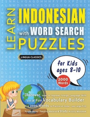 bokomslag LEARN INDONESIAN WITH WORD SEARCH PUZZLES FOR KIDS 8 - 10 - Discover How to Improve Foreign Language Skills with a Fun Vocabulary Builder. Find 2000 Words to Practice at Home - 100 Large Print Puzz...
