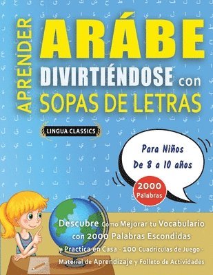 bokomslag APRENDER ARÁBE DIVIRTIÉNDOSE CON SOPAS DE LETRAS - Para Niños de 8 a 10 años - Descubre Cómo Mejorar tu Vocabulario con 2000 Palabras Escondidas y Practica en Casa - 100 Cuadrículas de Juego - Mate...
