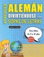 bokomslag APRENDER ALEMÁN DIVIRTIÉNDOSE CON SOPAS DE LETRAS - Para Niños de 8 a 10 años - Descubre Cómo Mejorar tu Vocabulario con 2000 Palabras Escondidas y Pr