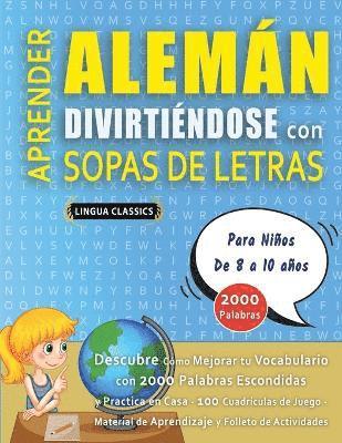 bokomslag APRENDER ALEMÁN DIVIRTIÉNDOSE CON SOPAS DE LETRAS - Para Niños de 8 a 10 años - Descubre Cómo Mejorar tu Vocabulario con 2000 Palabras Escondidas y Practica en Casa - 100 Cuadrículas de Juego - Mat...