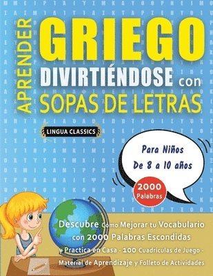 bokomslag APRENDER GRIEGO DIVIRTIÉNDOSE CON SOPAS DE LETRAS - Para Niños de 8 a 10 años - Descubre Cómo Mejorar tu Vocabulario con 2000 Palabras Escondidas y Practica en Casa - 100 Cuadrículas de Juego - Mat...